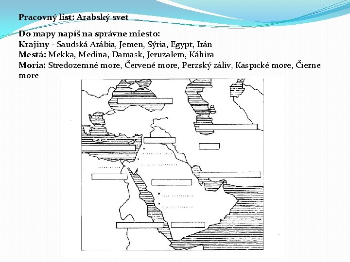 Pracovný list: Arabský svet Do mapy napíš na správne miesto: Krajiny - Saudská Arábia,