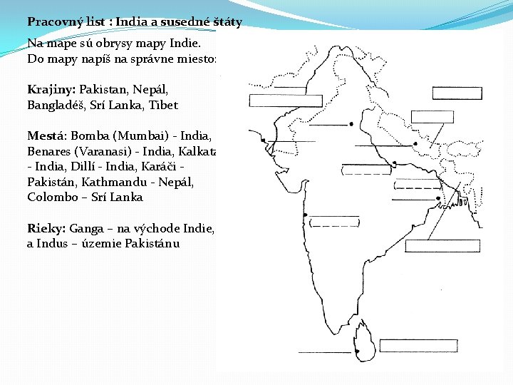 Pracovný list : India a susedné štáty Na mape sú obrysy mapy Indie. Do