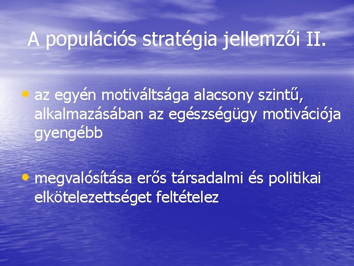 A populációs stratégia jellemzői II. • az egyén motiváltsága alacsony szintű, alkalmazásában az egészségügy