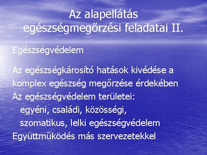 Az alapellátás egészségmegőrzési feladatai II. Egészségvédelem Az egészségkárosító hatások kivédése a komplex egészség megőrzése