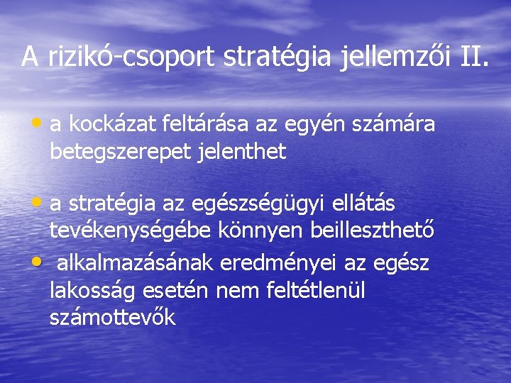 A rizikó-csoport stratégia jellemzői II. • a kockázat feltárása az egyén számára betegszerepet jelenthet