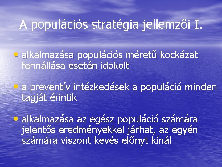 A populációs stratégia jellemzői I. • alkalmazása populációs méretű kockázat fennállása esetén idokolt •