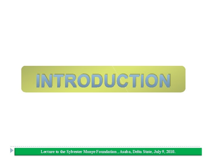 INTRODUCTION Lecture to the Sylvester Monye Foundation , Asaba, Delta State, July 9, 2010.