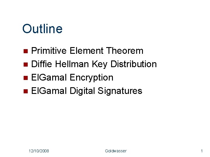 Outline Primitive Element Theorem n Diffie Hellman Key Distribution n El. Gamal Encryption n Outline Primitive Element Theorem n Diffie Hellman Key Distribution n El. Gamal Encryption n