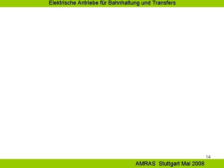 Elektrische Antriebe für Bahnhaltung und Transfers 14 AMRAS Stuttgart Mai 2008 