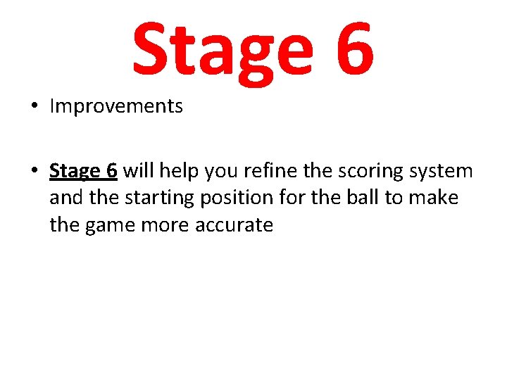 Stage 6 • Improvements • Stage 6 will help you refine the scoring system