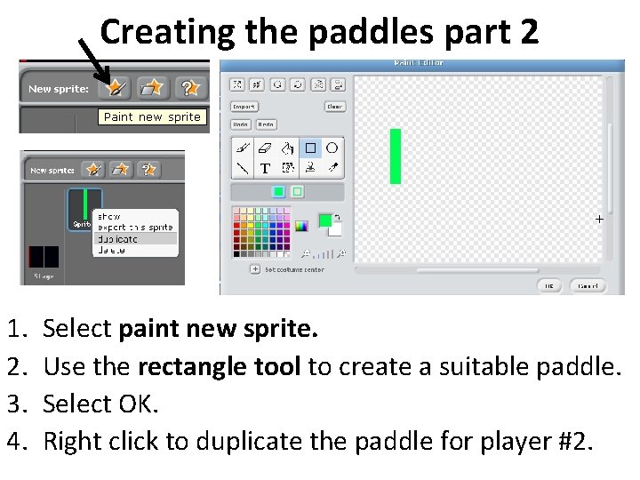 Creating the paddles part 2 1. 2. 3. 4. Select paint new sprite. Use