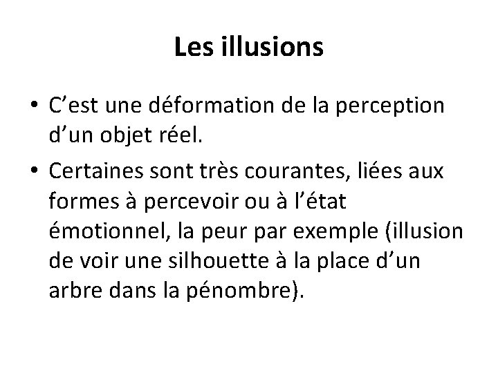 Les illusions • C’est une déformation de la perception d’un objet réel. • Certaines