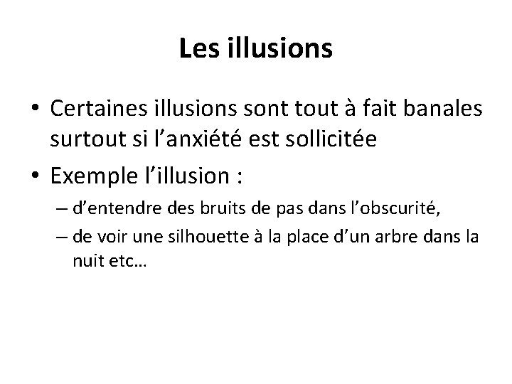 Les illusions • Certaines illusions sont tout à fait banales surtout si l’anxiété est