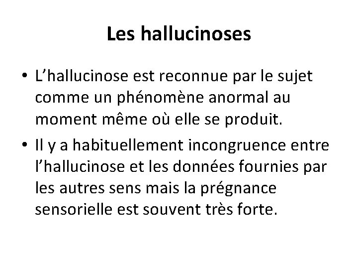 Les hallucinoses • L’hallucinose est reconnue par le sujet comme un phénomène anormal au