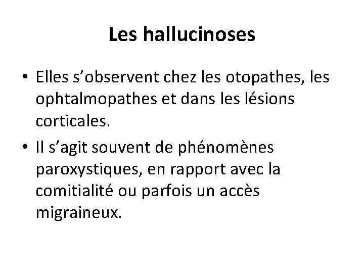 Les hallucinoses • Elles s’observent chez les otopathes, les ophtalmopathes et dans les lésions