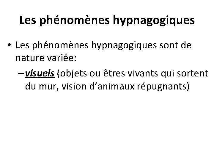 Les phénomènes hypnagogiques • Les phénomènes hypnagogiques sont de nature variée: – visuels (objets