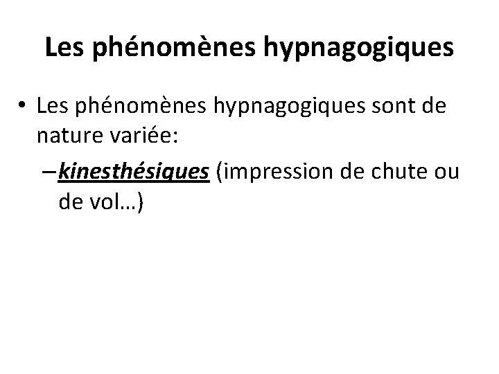 Les phénomènes hypnagogiques • Les phénomènes hypnagogiques sont de nature variée: – kinesthésiques (impression