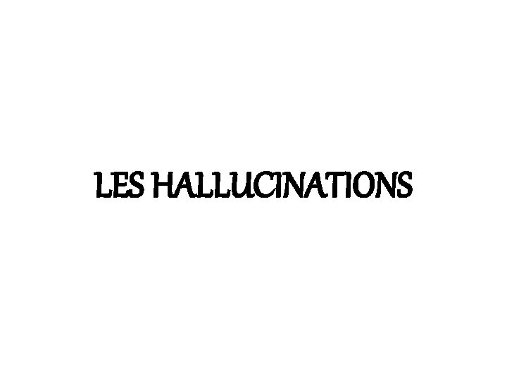 LES HALLUCINATIONS 