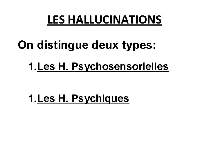 LES HALLUCINATIONS On distingue deux types: 1. Les H. Psychosensorielles 1. Les H. Psychiques