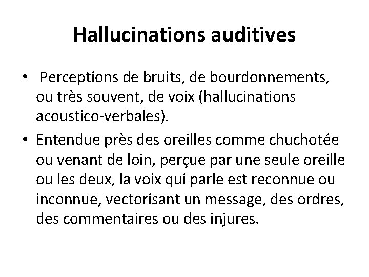 Hallucinations auditives • Perceptions de bruits, de bourdonnements, ou très souvent, de voix (hallucinations