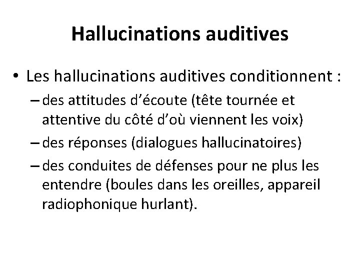 Hallucinations auditives • Les hallucinations auditives conditionnent : – des attitudes d’écoute (tête tournée