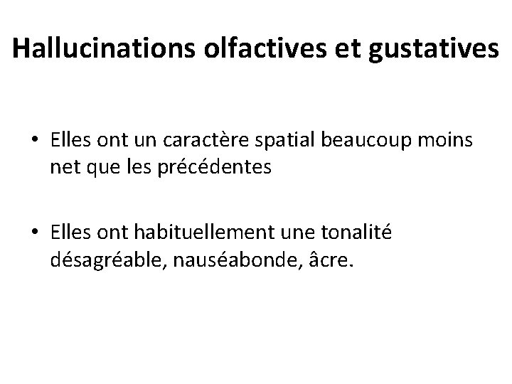 Hallucinations olfactives et gustatives • Elles ont un caractère spatial beaucoup moins net que