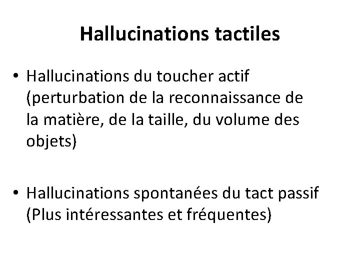 Hallucinations tactiles • Hallucinations du toucher actif (perturbation de la reconnaissance de la matière,