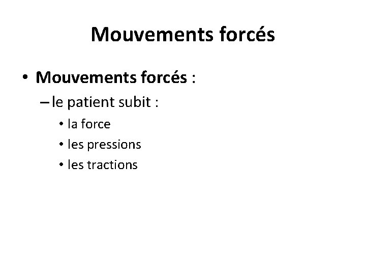 Mouvements forcés • Mouvements forcés : – le patient subit : • la force