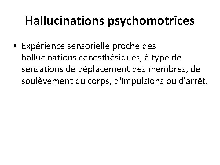 Hallucinations psychomotrices • Expérience sensorielle proche des hallucinations cénesthésiques, à type de sensations de