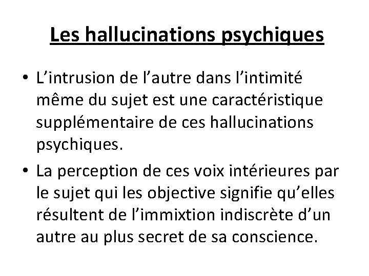  Les hallucinations psychiques • L’intrusion de l’autre dans l’intimité même du sujet est