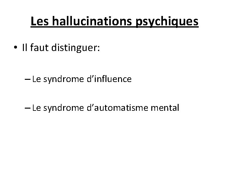  Les hallucinations psychiques • Il faut distinguer: – Le syndrome d’influence – Le