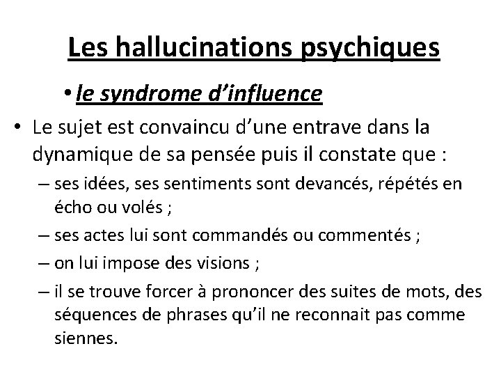  Les hallucinations psychiques • le syndrome d’influence • Le sujet est convaincu d’une