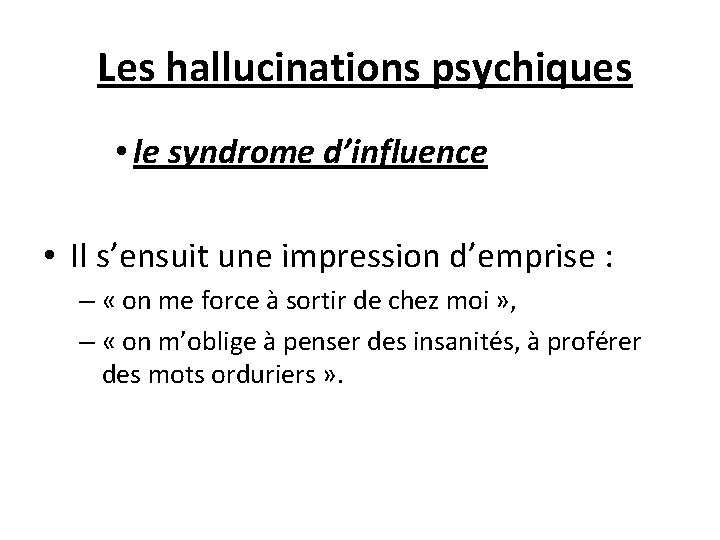  Les hallucinations psychiques • le syndrome d’influence • Il s’ensuit une impression d’emprise