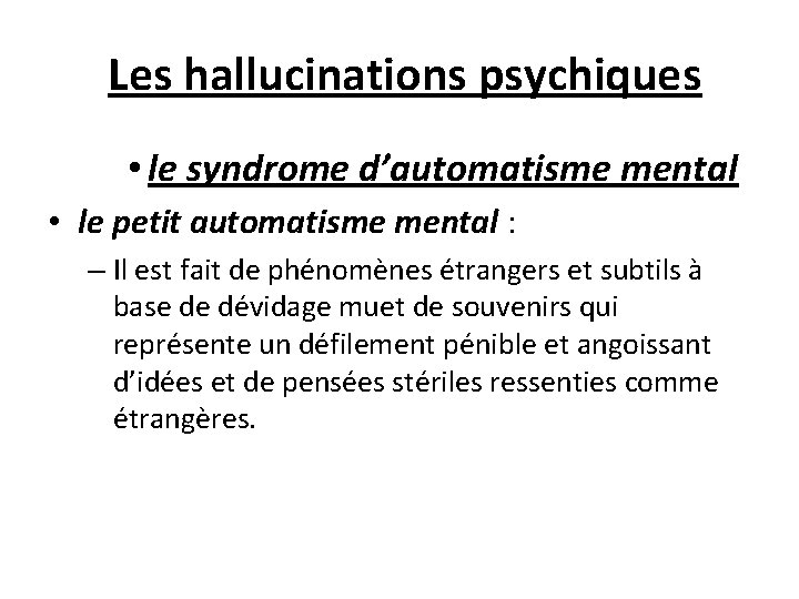  Les hallucinations psychiques • le syndrome d’automatisme mental • le petit automatisme mental