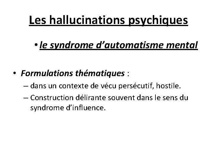  Les hallucinations psychiques • le syndrome d’automatisme mental • Formulations thématiques : –