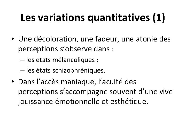 Les variations quantitatives (1) • Une décoloration, une fadeur, une atonie des perceptions s’observe