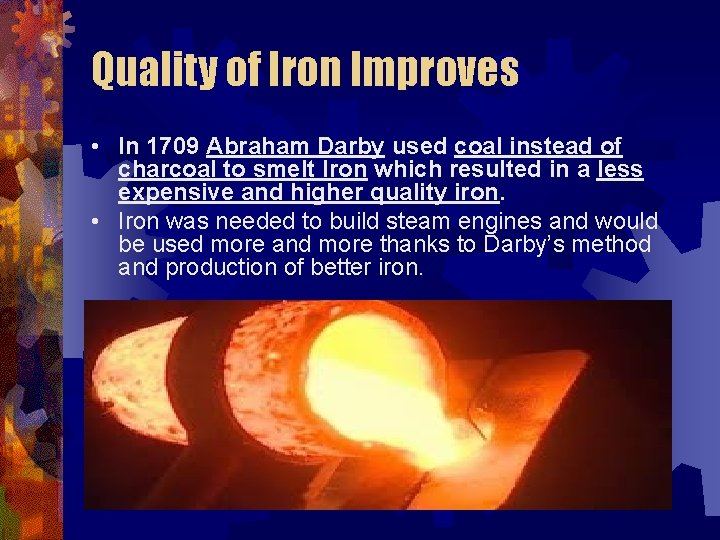 Quality of Iron Improves • In 1709 Abraham Darby used coal instead of charcoal