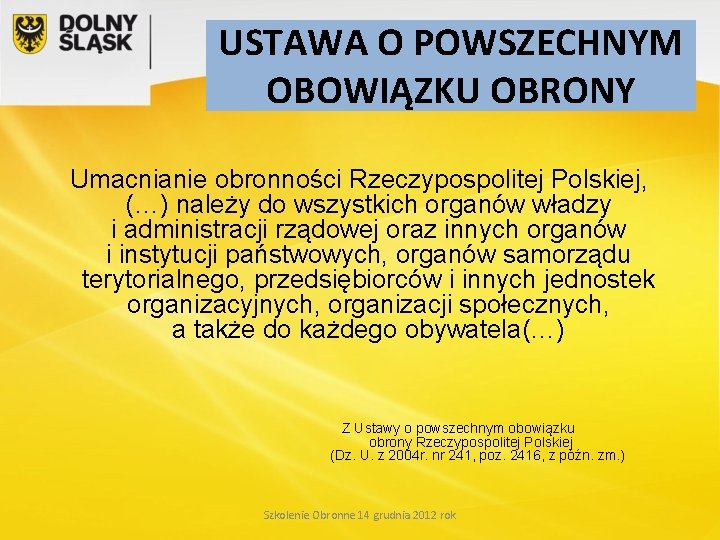 USTAWA O POWSZECHNYM OBOWIĄZKU OBRONY Umacnianie obronności Rzeczypospolitej Polskiej, (…) należy do wszystkich organów