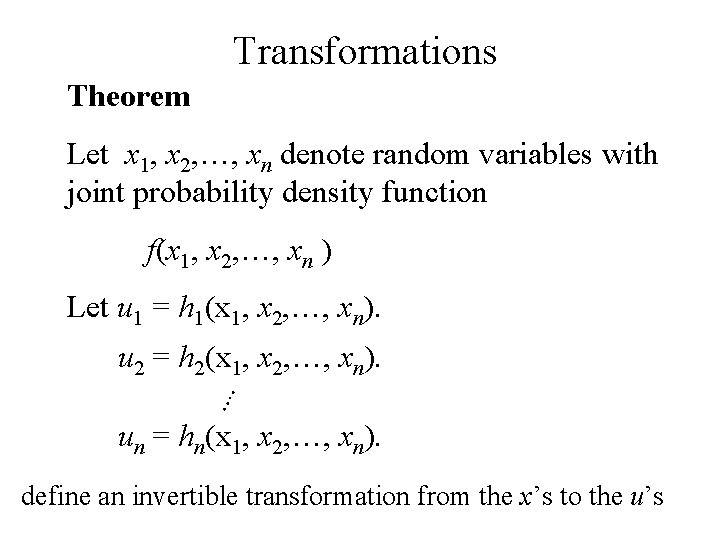 Transformations Theorem Let x 1, x 2, …, xn denote random variables with joint