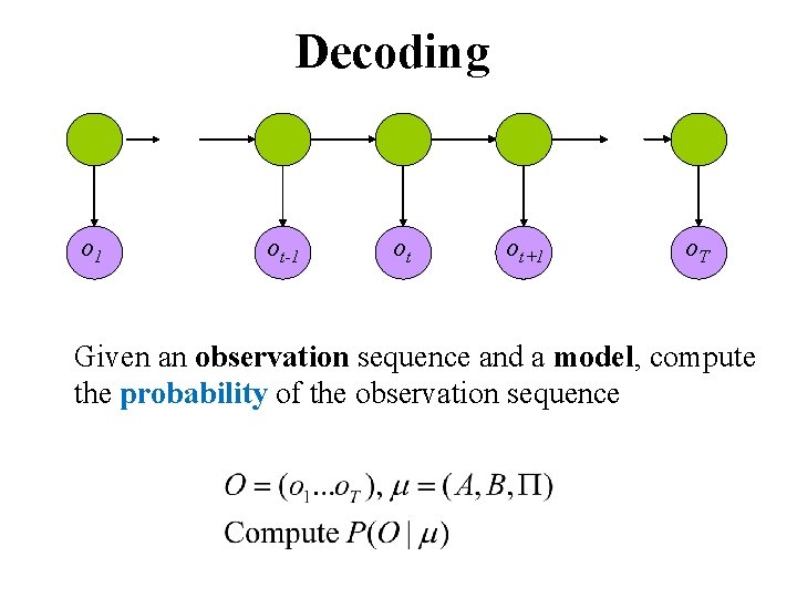 Decoding o 1 ot-1 ot ot+1 o. T Given an observation sequence and a