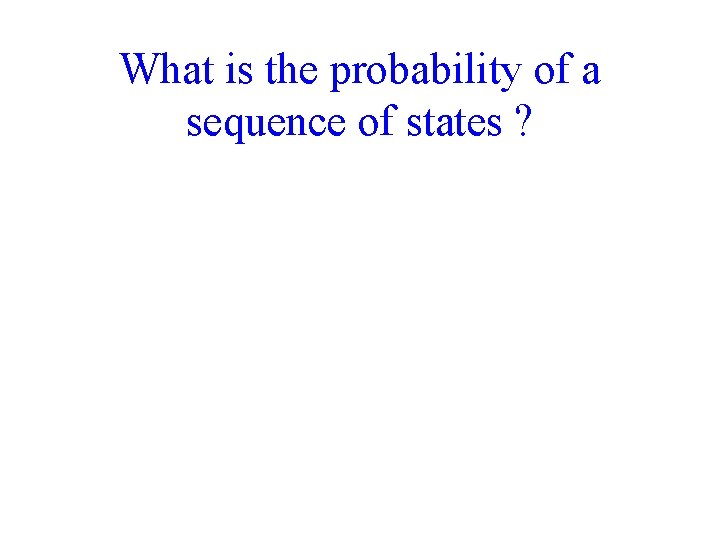 What is the probability of a sequence of states ? 
