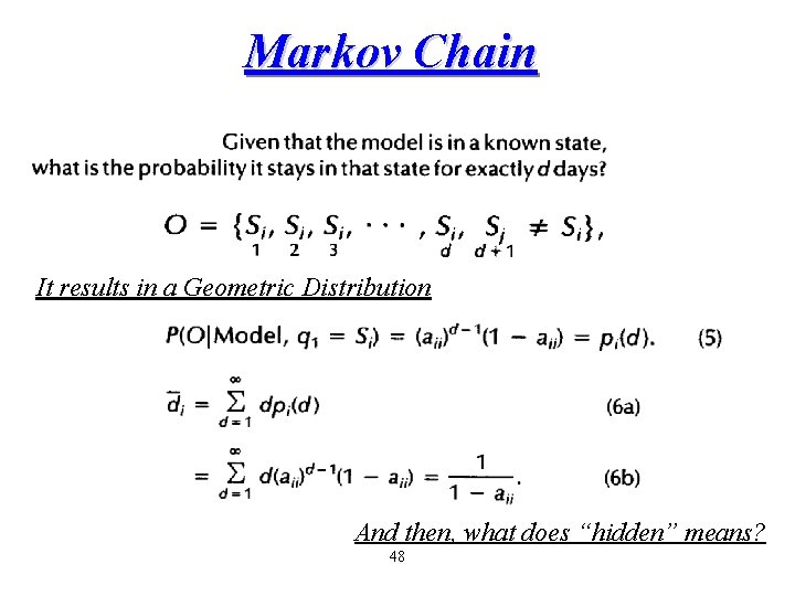 Markov Chain It results in a Geometric Distribution And then, what does “hidden” means?