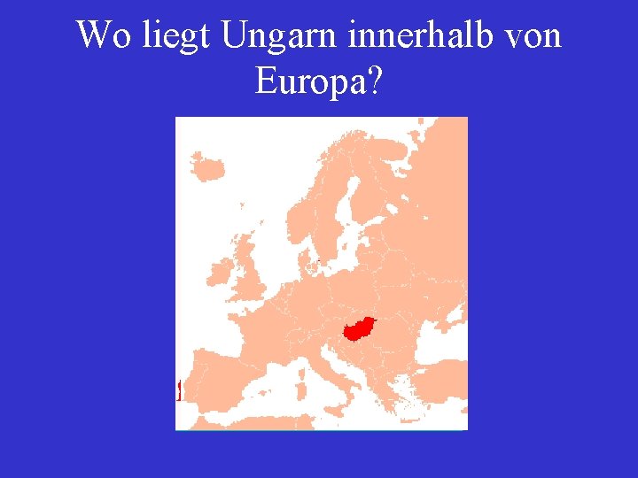 Wo liegt Ungarn innerhalb von Europa? 