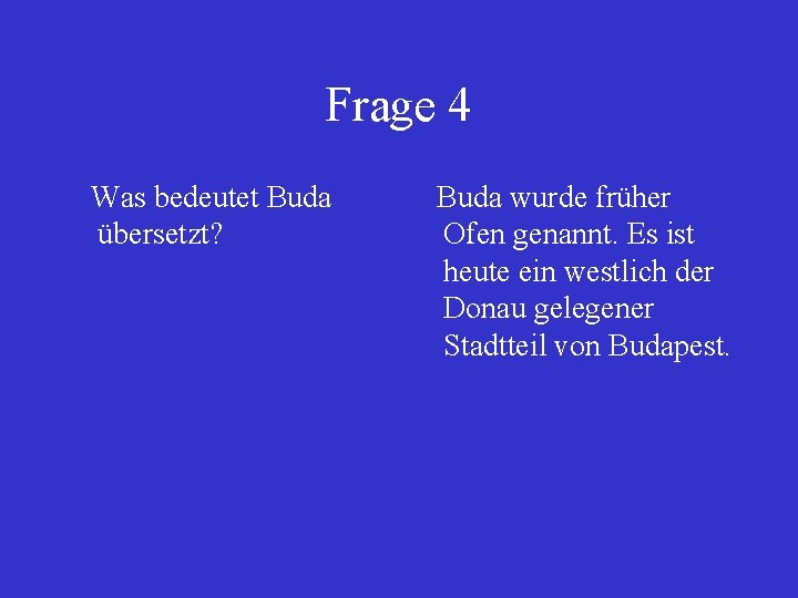 Frage 4 Was bedeutet Buda übersetzt? Buda wurde früher Ofen genannt. Es ist heute