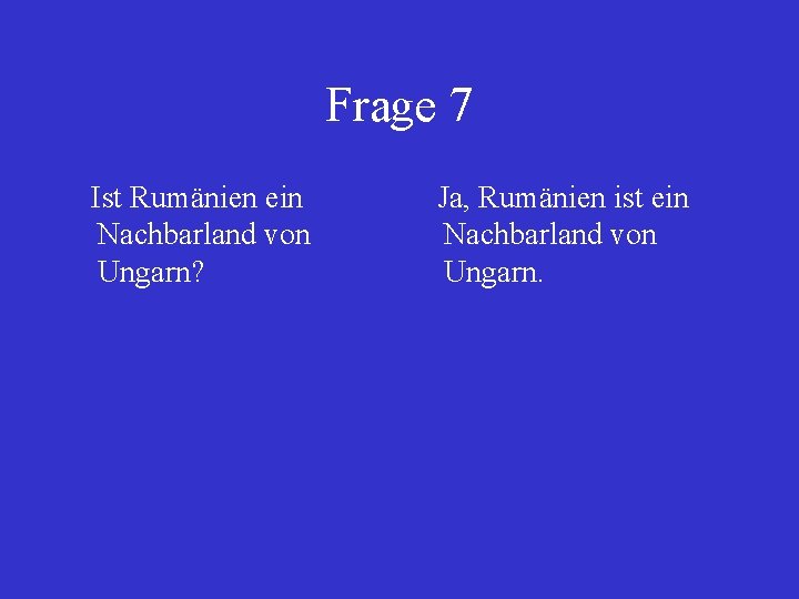 Frage 7 Ist Rumänien ein Nachbarland von Ungarn? Ja, Rumänien ist ein Nachbarland von