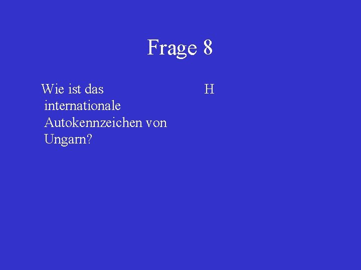 Frage 8 Wie ist das internationale Autokennzeichen von Ungarn? H 