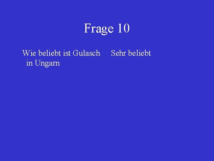 Frage 10 Wie beliebt ist Gulasch in Ungarn Sehr beliebt 