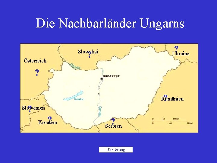 Die Nachbarländer Ungarns ? Slowakai ? Österreich Ukraine ? ? Rumänien ? Slowenien ?