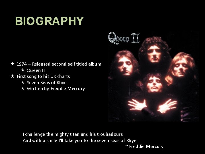 BIOGRAPHY 1974 – Released second self titled album Queen II First song to hit