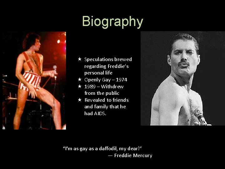 Biography Speculations brewed regarding Freddie’s personal life Openly Gay – 1974 1989 – Withdrew