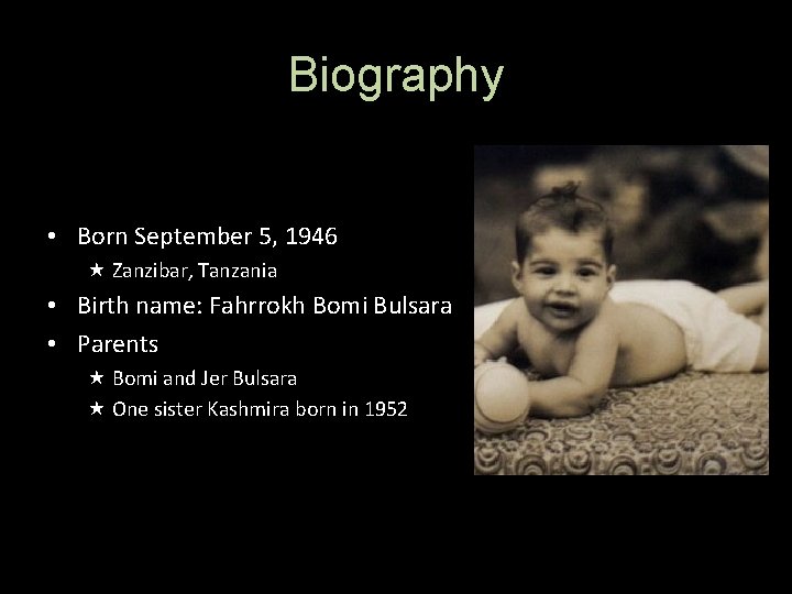 Biography • Born September 5, 1946 Zanzibar, Tanzania • Birth name: Fahrrokh Bomi Bulsara