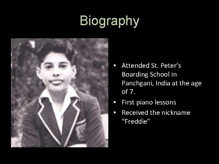 Biography • Attended St. Peter’s Boarding School in Panchgani, India at the age of