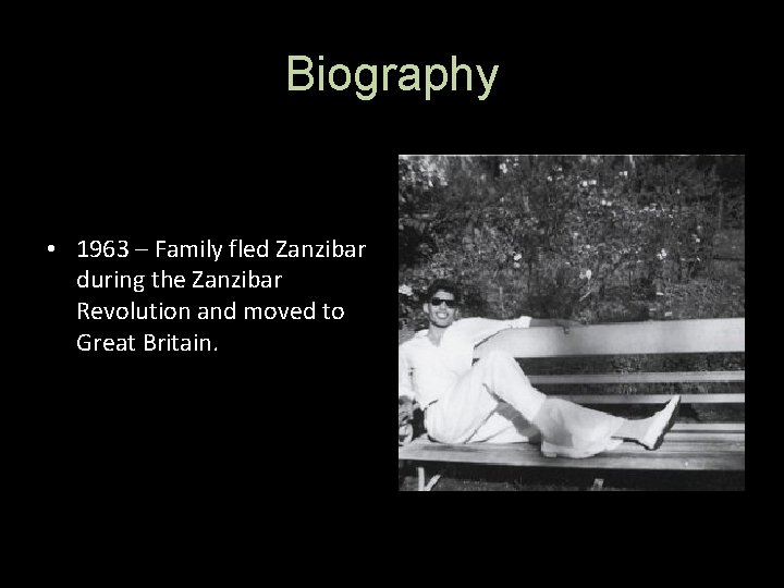 Biography • 1963 – Family fled Zanzibar during the Zanzibar Revolution and moved to