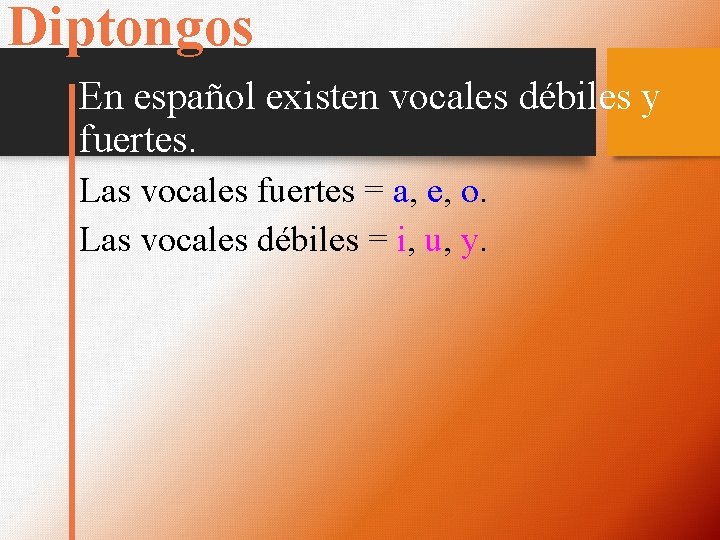 Diptongos En español existen vocales débiles y fuertes. Las vocales fuertes = a, e,